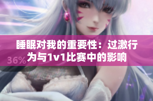 睡眠對我的重要性：過激行為與1v1比賽中的影響