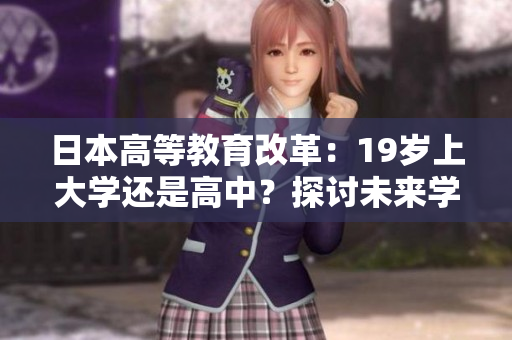 日本高等教育改革：19歲上大學(xué)還是高中？探討未來(lái)學(xué)生教育選擇的趨勢(shì)與影響