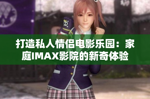 打造私人情侶電影樂園：家庭IMAX影院的新奇體驗(yàn)