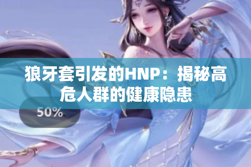 狼牙套引發(fā)的HNP：揭秘高危人群的健康隱患