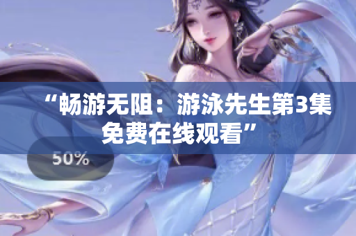“暢游無阻：游泳先生第3集免費(fèi)在線觀看”