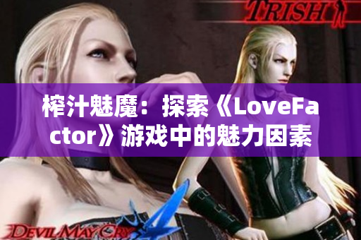 榨汁魅魔：探索《LoveFactor》游戲中的魅力因素