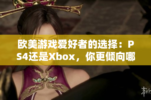 歐美游戲愛好者的選擇：PS4還是Xbox，你更傾向哪個游戲平臺？