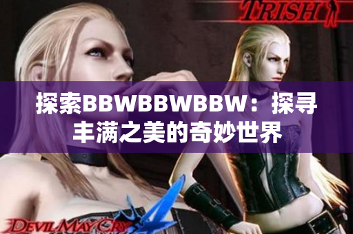 探索BBWBBWBBW：探尋豐滿之美的奇妙世界