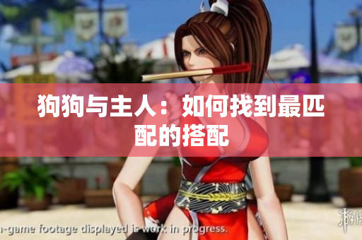 狗狗與主人：如何找到最匹配的搭配