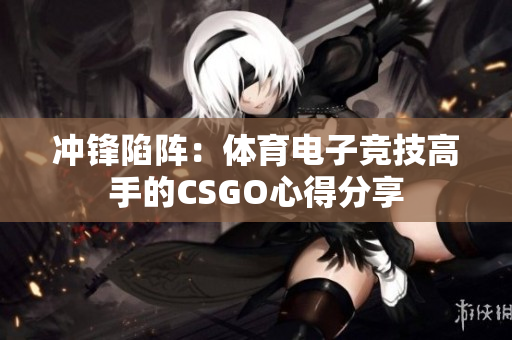 沖鋒陷陣：體育電子競技高手的CSGO心得分享