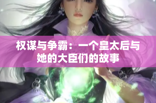 權(quán)謀與爭霸：一個皇太后與她的大臣們的故事