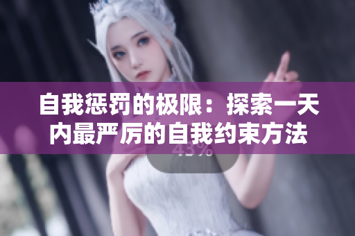 自我懲罰的極限：探索一天內(nèi)最嚴(yán)厲的自我約束方法