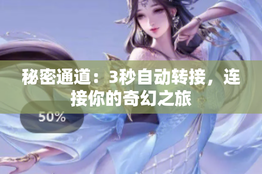 秘密通道：3秒自動(dòng)轉(zhuǎn)接，連接你的奇幻之旅