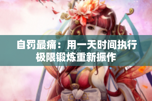 自罰最痛：用一天時間執(zhí)行極限鍛煉重新振作