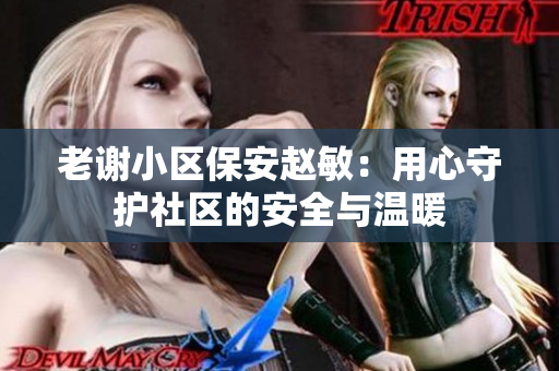 老謝小區(qū)保安趙敏：用心守護(hù)社區(qū)的安全與溫暖