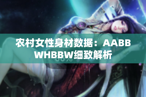 農(nóng)村女性身材數(shù)據(jù)：AABBWHBBW細(xì)致解析
