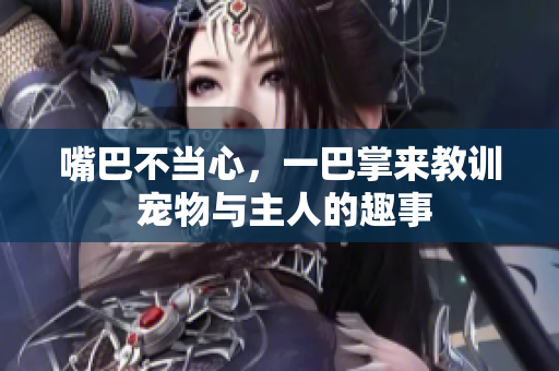 嘴巴不當(dāng)心，一巴掌來教訓(xùn) 寵物與主人的趣事