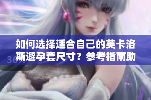 如何選擇適合自己的芙卡洛斯避孕套尺寸？參考指南助您做出明智選擇