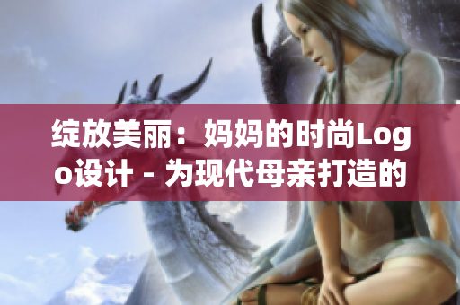 綻放美麗：媽媽的時尚Logo設(shè)計 - 為現(xiàn)代母親打造的優(yōu)雅Logo