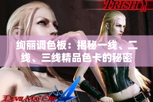 絢麗調(diào)色板：揭秘一線、二線、三線精品色卡的秘密