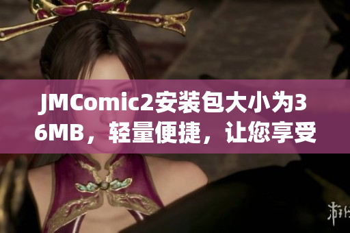 JMComic2安裝包大小為36MB，輕量便捷，讓您享受閱讀樂(lè)趣！