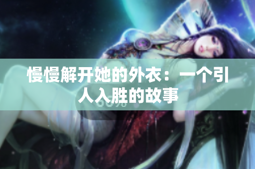 慢慢解開她的外衣：一個引人入勝的故事