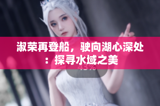 淑榮再登船，駛向湖心深處：探尋水域之美