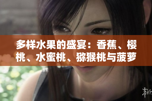 多樣水果的盛宴：香蕉、櫻桃、水蜜桃、獼猴桃與菠蘿的美妙組合