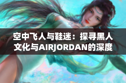 空中飛人與鞋迷：探尋黑人文化與AIRJORDAN的深度交融