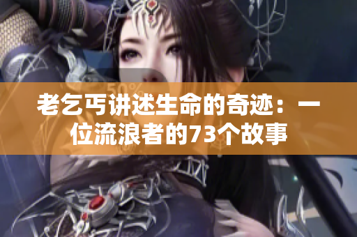 老乞丐講述生命的奇跡：一位流浪者的73個(gè)故事