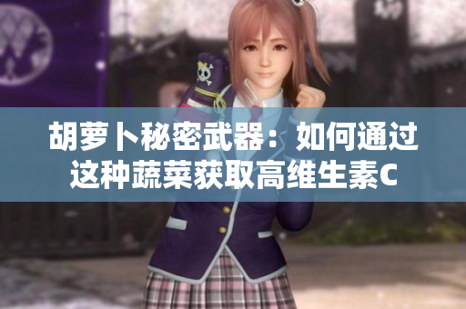 胡蘿卜秘密武器：如何通過這種蔬菜獲取高維生素C