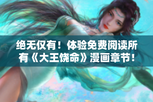 絕無僅有！體驗免費閱讀所有《大王饒命》漫畫章節(jié)！