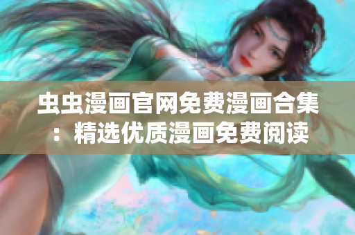 蟲蟲漫畫官網(wǎng)免費(fèi)漫畫合集：精選優(yōu)質(zhì)漫畫免費(fèi)閱讀