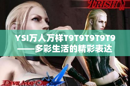 YSI萬(wàn)人萬(wàn)樣T9T9T9T9T9——多彩生活的精彩表達(dá)