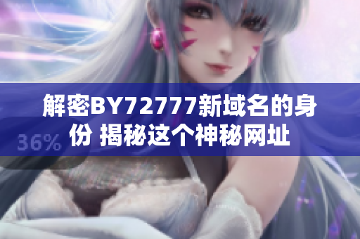 解密BY72777新域名的身份 揭秘這個(gè)神秘網(wǎng)址