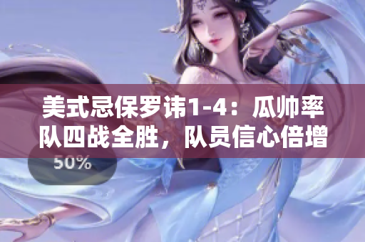 美式忌保羅諱1-4：瓜帥率隊(duì)四戰(zhàn)全勝，隊(duì)員信心倍增