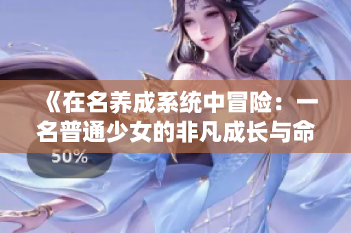 《在名養(yǎng)成系統中冒險：一名普通少女的非凡成長與命運轉折之旅》