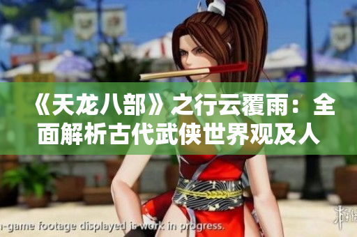 《天龍八部》之行云覆雨：全面解析古代武俠世界觀及人物性格