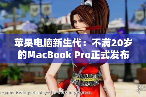 蘋果電腦新生代：不滿20歲的MacBook Pro正式發(fā)布