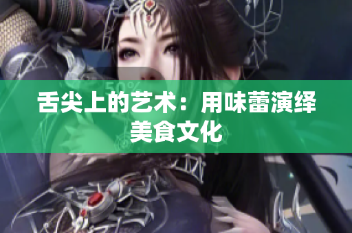舌尖上的藝術(shù)：用味蕾演繹美食文化