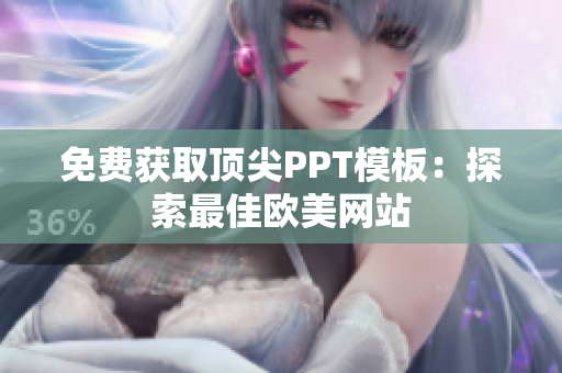 免費(fèi)獲取頂尖PPT模板：探索最佳歐美網(wǎng)站