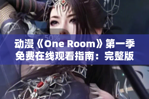 動漫《One Room》第一季免費在線觀看指南：完整版資源分享