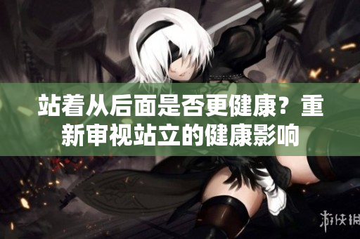 站著從后面是否更健康？重新審視站立的健康影響