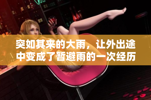 突如其來的大雨，讓外出途中變成了暫避雨的一次經(jīng)歷