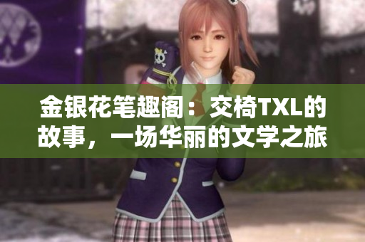 金銀花筆趣閣：交椅TXL的故事，一場(chǎng)華麗的文學(xué)之旅
