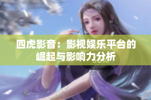 四虎影音：影視娛樂平臺的崛起與影響力分析