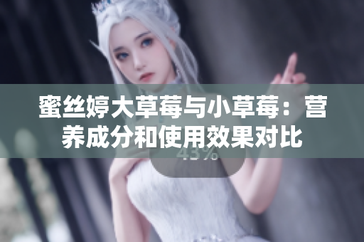 蜜絲婷大草莓與小草莓：營養(yǎng)成分和使用效果對比