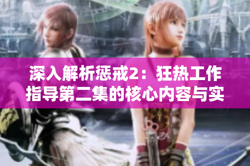 深入解析懲戒2：狂熱工作指導(dǎo)第二集的核心內(nèi)容與實(shí)戰(zhàn)技巧