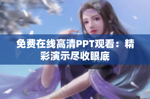 免費(fèi)在線高清PPT觀看：精彩演示盡收眼底