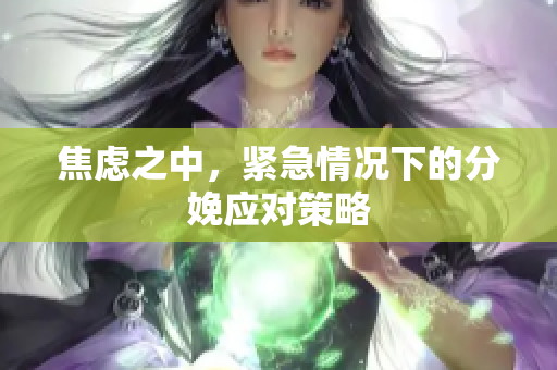 焦慮之中，緊急情況下的分娩應(yīng)對策略