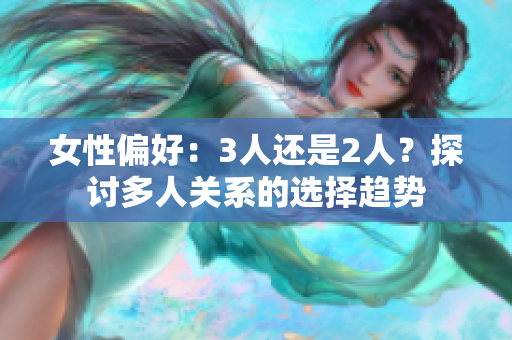 女性偏好：3人還是2人？探討多人關系的選擇趨勢