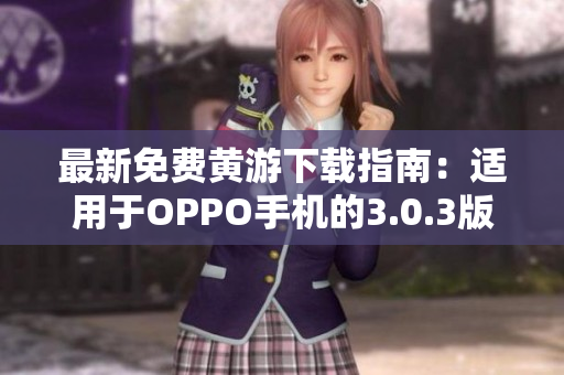 最新免費黃游下載指南：適用于OPPO手機的3.0.3版本完整指南