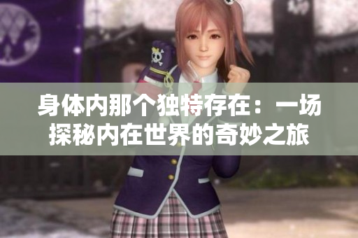 身體內(nèi)那個(gè)獨(dú)特存在：一場(chǎng)探秘內(nèi)在世界的奇妙之旅