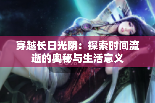 穿越長(zhǎng)日光陰：探索時(shí)間流逝的奧秘與生活意義